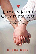 Love Is Blind Only If You Are: A Woman S Clear-Headed Guide to Deliberate Dating