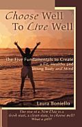 Choose Well to Live Well: The Five Fundamentals to Create a Fit, Healthy and Strong Body and Mind