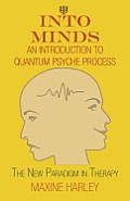 Into Minds-An Introduction to Quantum Psyche Process: The New Paradigm in Therapy