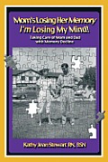 Mom's Losing Her Memory I'm Losing My Mind!: Taking Care of Mom and Dad with Memory Decline
