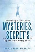 Discovering Many of Life's Mysteries, and Secret's on My Own Life's Journey So Far