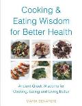 Cooking & Eating Wisdom for Better Health: Ancient Greek Wisdoms for Cooking, Eating and Living Better