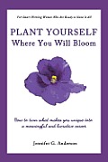 Plant Yourself Where You Will Bloom How to Turn What Makes You Unique Into a Meaningful & Lucrative Career
