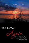 I Will See You Again: A Mother's Story and Sacred Journey After Finding Her Son's Lifeless Body