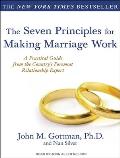 Seven Principles for Making Marriage Work A Practical Guide from the Countrys Foremost Relationship Expert