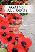 Against All Odds: In memory of my father L/Corp. George Matthews Royal Irish Fusiliers World War I