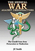 Medical War Against Chiropractors the Untold Story from Persecution to Vindication