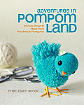 Adventures in Pompom Land 25 Cute Projects Made from Handmade Pompoms