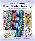 Bewitching Bead & Wire Jewelry Easy Techniques for 40 Irresistible Projects