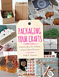Packaging Your Crafts Creative Ideas for Crafters Artists Bakers & More