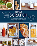 From Scratch An Introduction to French Breads Cheeses Preserves Pickles Charcuterie Condiments Yogurts Sweets & More