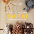 How to Crochet Animals Farm 25 Mini Menagerie Patterns