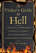 Visitors Guide to Hell A Manual for Temporary Entrants & Those Who Would Prefer to Avoid Eternal Damnation