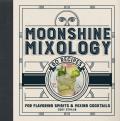 Moonshine Mixology 50 Recipes for Flavoring Spirits & Mixing Cocktails