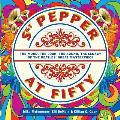 Sgt Pepper at Fifty The Mood the Look the Sound the Legacy of the Beatles Great Masterpiece