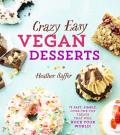 Crazy Easy Vegan Desserts 75 Fast Simple Over the Top Treats That Will Rock Your World