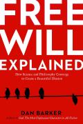 Free Will Explained How Science & Philosophy Converge to Create a Beautiful Illusion