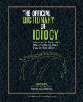 Official Dictionary of Idiocy A Lexicon for Those of Us Who Are Far Less Idiotic Than the Rest of You