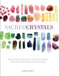 Sacred Crystals Your Guide to 50 Crystals & How to Harness Their Power for Healing & Well Being