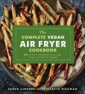 Complete Vegan Air Fryer Cookbook 150 Plant Based Recipes for Your Favorite Foods