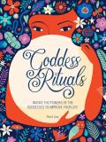 Goddess Rituals Invoke the Powers of the Goddesses to Improve Your Life