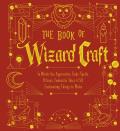 Book of Wizard Craft In Which the Apprentice Finds Spells Potions Fantastic Tales & 50 Enchanting Things to Make