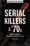 Serial Killers of the 70s Stories Behind a Notorious Decade of Death