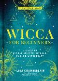 Wicca for Beginners A Guide to Wiccan Beliefs Rituals Magic & Witchcraft