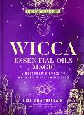 Wicca Essential Oils Magic A Beginners Guide to Working with Magic Oils
