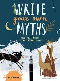 Write Your Own Myths Your Guide to Writing the Most Legendary Stories