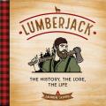 Lumberjack The History the Lore the Life