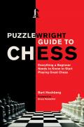 Puzzlewright Guide to Chess Everything a Beginner Needs to Know to Start Playing Great Chess