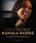 Vice President Kamala Harris Her Path to the White House
