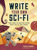 Write Your Own Sci-Fi: Your Guide to Writing Fiction That's Out of This World