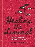 Healing the Liminal: Lessons & Parables for Finding Your Way