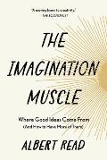 The Imagination Muscle: Where Good Ideas Come from (and How to Have More of Them)