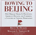 Bowing to Beijing: How Barack Obama Is Hastening America's Decline and Ushering a Century of Chinese Domination [With Bonus PDF]