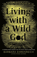 Living with a Wild God A Nonbelievers Search for the Truth about Everything