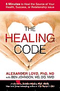 Healing Code 6 Minutes to Heal the Source of Your Health Success or Relationship Issue