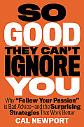 So Good They Cant Ignore You Why Follow Your Passion Is Bad Advice & the Surprising Strategies That Work Better
