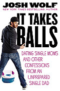 It Takes Balls Dating Single Moms & Other Confessions from an Unprepared Dad