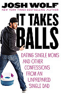 It Takes Balls Dating Single Moms & Other Confessions from an Unprepared Single Dad