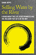 Selling Water by the River A Book about the Life Jesus Promised & the Religion That Gets in the Way