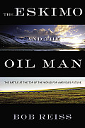 Eskimo & the Oil Man The Battle at the Top of the World for Americas Future