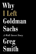 Why I Left Goldman Sachs Or How the Worlds Most Powerful Bank Made a Killing but Lost its Soul