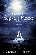 Once Upon a Gypsy Moon A Memoir an Improbable Voyage & One Mans Yearning for Redemption