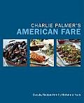 Charlie Palmer's American Fare: Everyday Recipes from My Kitchens to Yours