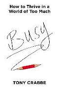 Busy How to Thrive in a World of Too Much