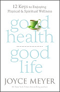 Good Health Good Life 12 Keys to Enjoying Physical & Spiritual Wellness
