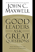Good Leaders Ask Great Questions Your Foundation for Successful Leadership